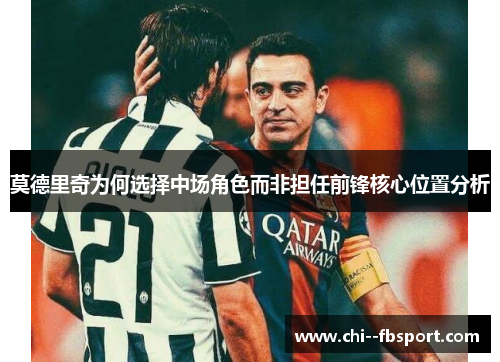 莫德里奇为何选择中场角色而非担任前锋核心位置分析 莫德里奇为何选择中场角色而非担任前锋核心位置分析