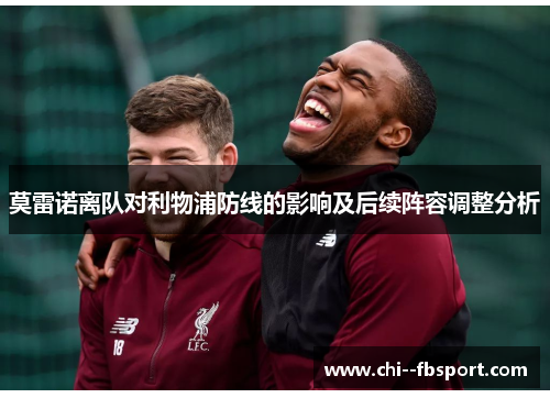 莫雷诺离队对利物浦防线的影响及后续阵容调整分析