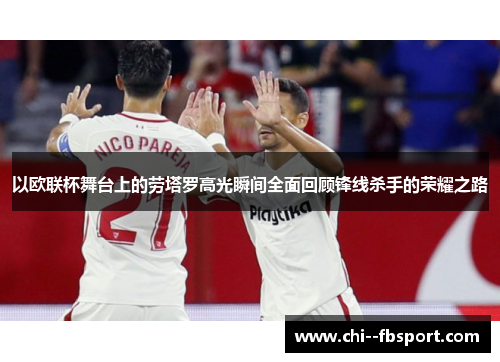 以欧联杯舞台上的劳塔罗高光瞬间全面回顾锋线杀手的荣耀之路 以欧联杯舞台上的劳塔罗高光瞬间全面回顾锋线杀手的荣耀之路