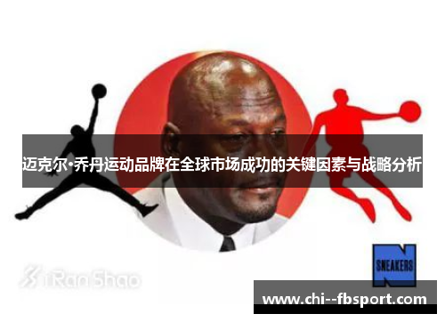 迈克尔·乔丹运动品牌在全球市场成功的关键因素与战略分析 迈克尔·乔丹运动品牌在全球市场成功的关键因素与战略分析