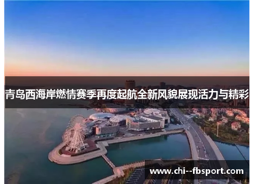青岛西海岸燃情赛季再度起航全新风貌展现活力与精彩 青岛西海岸燃情赛季再度起航全新风貌展现活力与精彩
