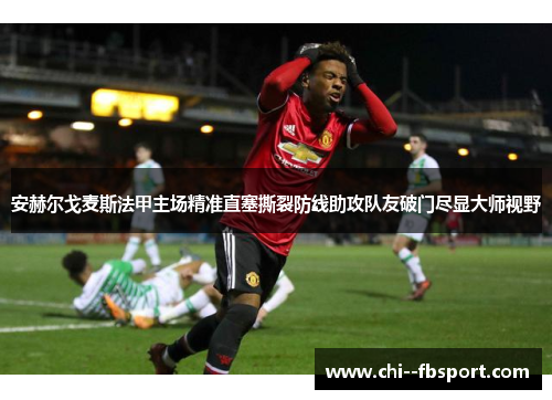 安赫尔戈麦斯法甲主场精准直塞撕裂防线助攻队友破门尽显大师视野 安赫尔戈麦斯法甲主场精准直塞撕裂防线助攻队友破门尽显大师视野