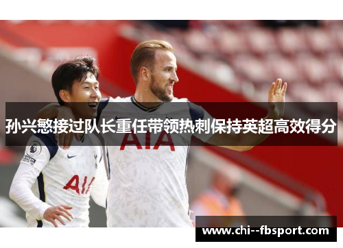 孙兴慜接过队长重任带领热刺保持英超高效得分 孙兴慜接过队长重任带领热刺保持英超高效得分